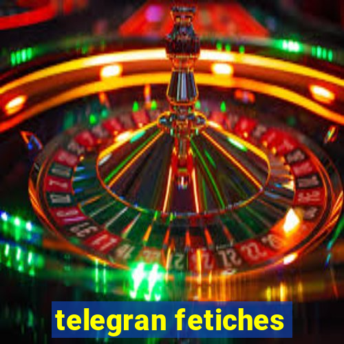 telegran fetiches